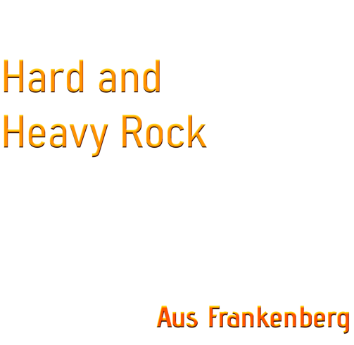 Hard and  Heavy Rock    Aus Frankenberg